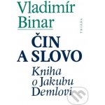 Čin a slovo. Kniha o Jakubu Demlovi - Vladimír Binar – Hledejceny.cz