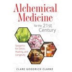 Alchemical Medicine for the 21st Century: Spagyrics for Detox, Healing, and Longevity Goodrick-Clarke ClarePaperback