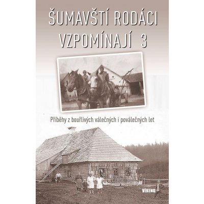 Šumavští rodáci vzpomínají 3 - Příběhy z bouřlivých válečných i poválečných let - kolektiv autorů