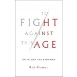 To Fight Against This Age - Rob Riemen – Hledejceny.cz