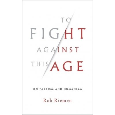 To Fight Against This Age - Rob Riemen – Hledejceny.cz