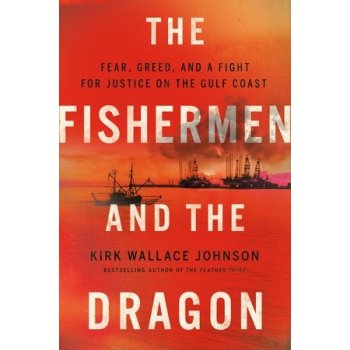 The Fishermen and the Dragon: Fear, Greed, and a Fight for Justice on the Gulf Coast Johnson Kirk WallacePevná vazba