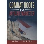 Combat Boots to Affiliate Marketer - (Miller Jason T.)(Pevná vazba) – Hledejceny.cz