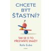 Kniha Chcete být šťastní? Tak se o to přestaňte snažit - Rafa Euba