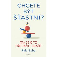 Chcete být šťastní? Tak se o to přestaňte snažit - Rafa Euba