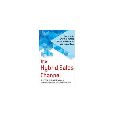 Hybrid Sales Channel - Blakeman, Rich How to Ignite Growth by Bridging the G – Hledejceny.cz