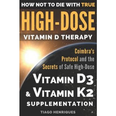 How Not to Die with True High-Dose Vitamin D Therapy: Coimbra's Protocol and the Secrets of Safe High-Dose Vitamin D3 and Vitamin K2 Supplementation Henriques TiagoPaperback – Hledejceny.cz