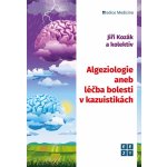 Algeziologie aneb léčba bolesti v kazuistikách - Jiří Kozák – Zbozi.Blesk.cz