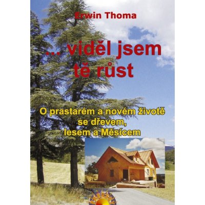 ...viděl jsem tě růst - O prastarém a novém životě se dřevem, lesem a Měsícem - Thoma Erwin – Zbozi.Blesk.cz