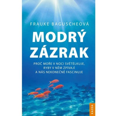 Modrý zázrak: proč moře v noci světélkuje, ryby v něm zpívají a nás nekonečně fascinuje - Frauke Bagusche