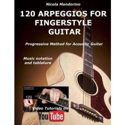 120 ARPEGGIOS For FINGERSTYLE GUITAR: Easy and progressive acoustic guitar method with tablature, musical notation and YouTube video – Zbozi.Blesk.cz