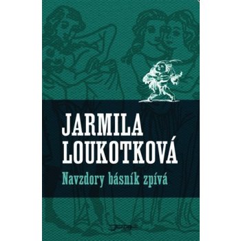 Navzdory básník zpívá - Jarmila Loukotková