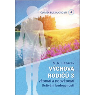 Člověk budoucnosti 4 Výchova rodičů 3 - Sergej N. Lazarev – Zboží Mobilmania