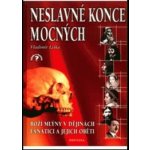 Neslavné konce mocných, Boží mlýny v dějinách, fanatici a jejich oběti – Hledejceny.cz