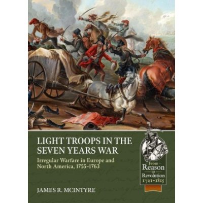 Light Troops in the Seven Years War: Irregular Warfare in Europe and North America, 1755-1763 – Hledejceny.cz