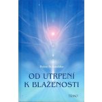 Od utrpení k blaženosti -- Jak si ztěžujeme život a jak si ho můžeme usnadnit. O blaženosti procitnutí - Schneider Petra – Hledejceny.cz