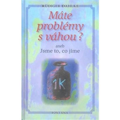 Máte problémy s váhou? -- aneb Jsme to, co jíme - Rüdiger Dahlke – Hledejceny.cz