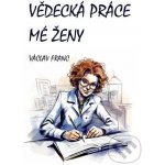 Vědecká práce mé ženy - Václav Franc – Hledejceny.cz