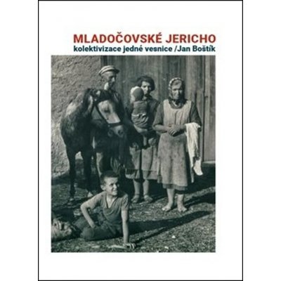 Mladočovské Jericho - Kolektivizace jedné vesnice - Jan Boštík