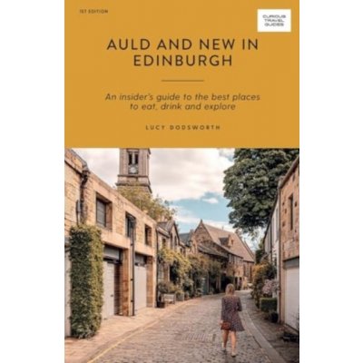 Auld and New in Edinburgh: An Insider's Guide to the Best Places to Eat, Drink, and Explore Dodsworth LucyPaperback