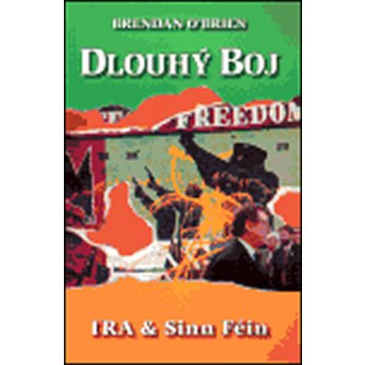 Dlouhý boj IRA & Sinn Féin -- Od ozbrojeného boje k mírovým rozhovorům O´Brien Brendan