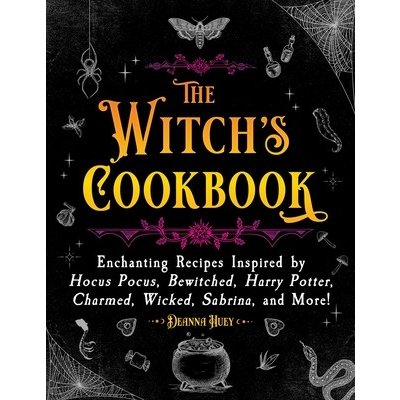 The Witchs Cookbook: Enchanting Recipes Inspired by Hocus Pocus, Bewitched, Harry Potter, Charmed, Wicked, Sabrina, and More! Huey Deanna – Sleviste.cz