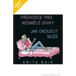 Jak okouzlit muže -- Průvodce pro nesmělé dívky - Anita Naik – Hledejceny.cz