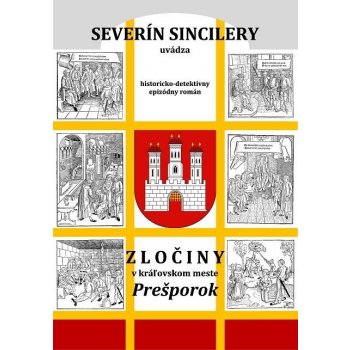 Zločiny v kráľovskom meste Prešporok - Severín Sincilery, Daniel J. Dančík