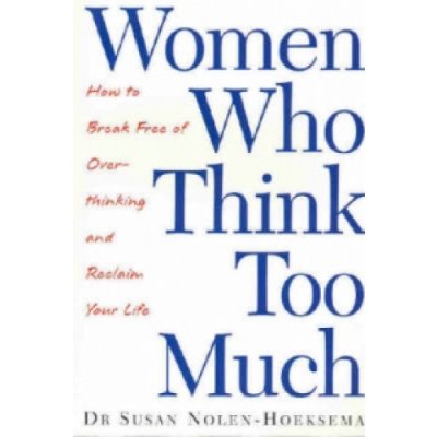 Women Who Think Too Much : How to Break Free of Overthinking and Reclaim Your Li – Zboží Mobilmania