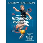 Ako sa stať futbalovou hviezdou: Tipy, zručnosti a triky od majstra sveta vo futbalovom freestyle - Andrew Henderson – Hledejceny.cz