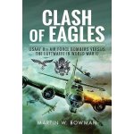 Clash of Eagles: USAAF 8th Air Force Bombers Versus the Luftwaffe in World War II Bowman Martin W.Paperback