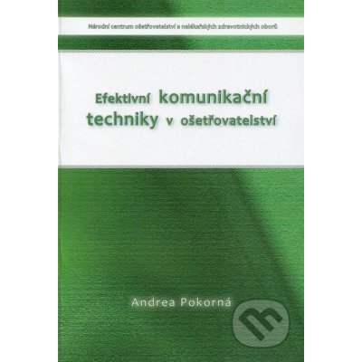 Efektivní komunikační techniky v ošetřovatelství Andrea Pokorná – Hledejceny.cz