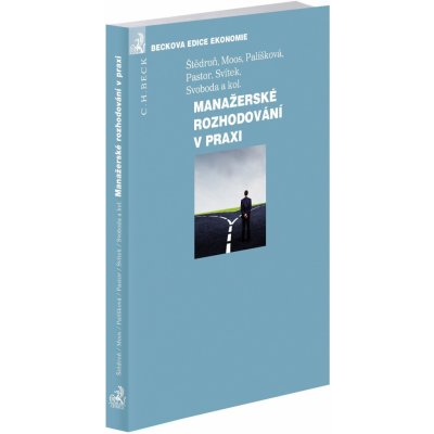 Manažerské rozhodování v praxi - Marcela Palíšková, Miroslav Svítek, Otto Pastor, Bohumír Štědroň, Libor Svoboda, Petr Moos – Hledejceny.cz