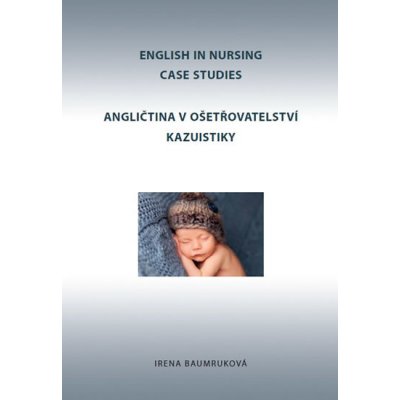 Angličtina v ošetřovatelství kazuistiky / English in Nursing Case Studies - Irena Baumruková – Hledejceny.cz