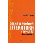 Česká a světová literatura v datech IV -- do roku 1800 František Brož – Hledejceny.cz