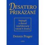 Desatero přikázání - Nejlepší a dosud nepřekonaný návod k životu - Prager Dennis – Hledejceny.cz