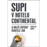 Supi v hotelu Continental a další zápisky ředitele zoo - Miroslav Bobek – Hledejceny.cz