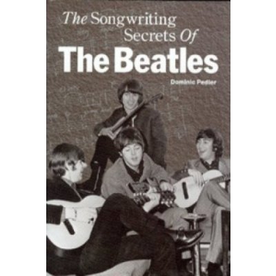 The Songwriting Secrets of the "Beatles" Pedler Dominic – Sleviste.cz