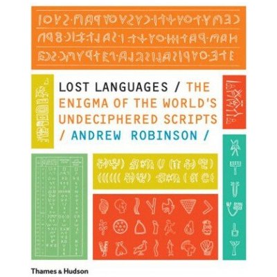 Lost Languages - The Enigma of the World's Undeciphered Scripts - Robinson Andrew – Hledejceny.cz