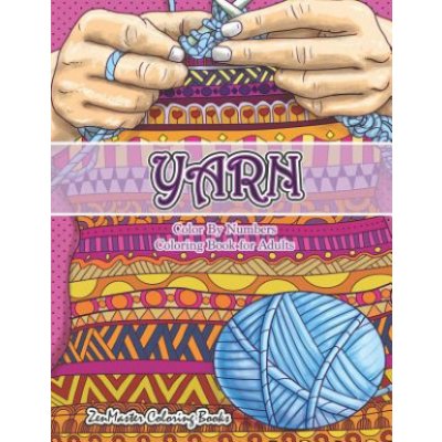 Yarn Color By Numbers Coloring Book for Adults: An Adult Color By Numbers Coloring Book of Yarn, Kniting, Quilting, and More for Stress Relief and Rel – Zboží Mobilmania