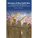 Secrets of the Cold War: US Army Europe's Intelligence and Counterintelligence Activities Against the Soviets During the Cold War McCaslin Leland C. Paperback – Zbozi.Blesk.cz