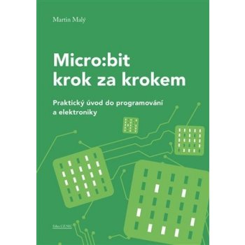 Micro:bit pro začátečníky - Praktický úvod do programování a elektroniky - Martin Malý