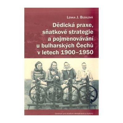 Dědická praxe, sňatkové strategie a pojmenovávání u bulharských Čechů v letech 1900 1950 – Hledejceny.cz