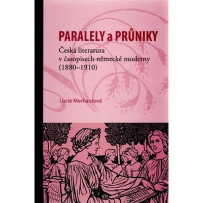 Paralely a průniky. Česká literatura v časopisech německé moderny - Merhautová Lucie – Hledejceny.cz