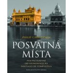 Posvátná místa - Poutní svatyně od Stonehenge po Santiago de Compostela Carr-Gomm Philip – Hledejceny.cz