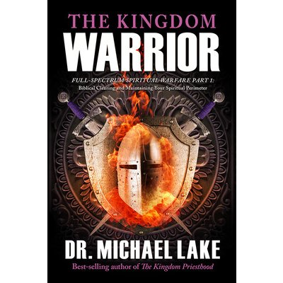 The Kingdom Warrior: Full-Spectrum Spiritual Warfare Part 1: Biblical Clearing and Maintaining your Spiritual Perimeter Lake MichaelPaperback – Hledejceny.cz