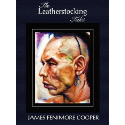 The Leatherstocking Tales Complete and Unabridged: The Pioneers, the Last of the Mohicans, the Prairie, the Pathfinder and the Deerslayer Cooper James FenimorePevná vazba – Hledejceny.cz