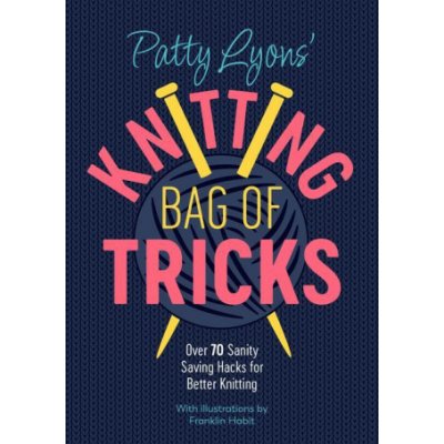 Patty Lyons Knitting Bag of Tricks: Over 70 Sanity Saving Hacks for Better Knitting