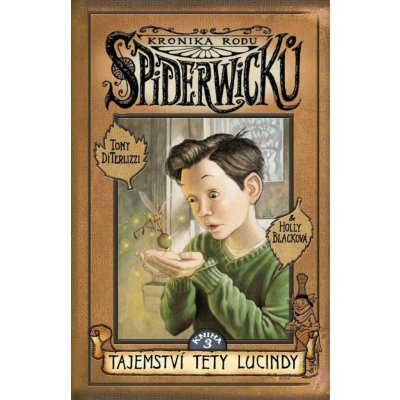 Kronika rodu Spiderwicků I/3: Tajemství tety Lucindy - Tony DiTerlizzi – Hledejceny.cz