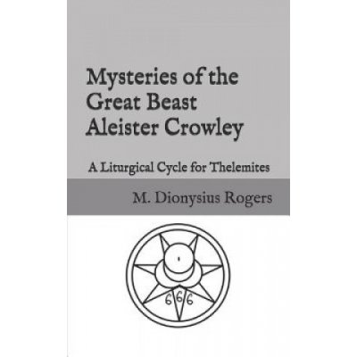 Mysteries of the Great Beast Aleister Crowley: A Liturgical Cycle for Thelemites – Zbozi.Blesk.cz